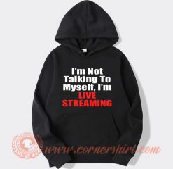I'm Not Talking To My Self I'm Live Streaming Hoodie On Sale
