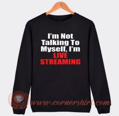 I'm Not Talking To My Self I'm Live Streaming Sweatshirt On Sale