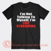 I'm Not Talking To My Self I'm Live Streaming T-shirt On Sale