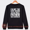 I’m Not The Step Father I’m The Father That Stepped Up Sweatshirt