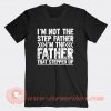 I’m Not The Step Father I’m The Father That Stepped Up T-shirt