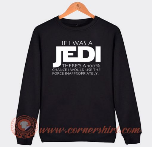 Star Wars If I Was A Jedi There's A 100% Sweatshirt On Sale