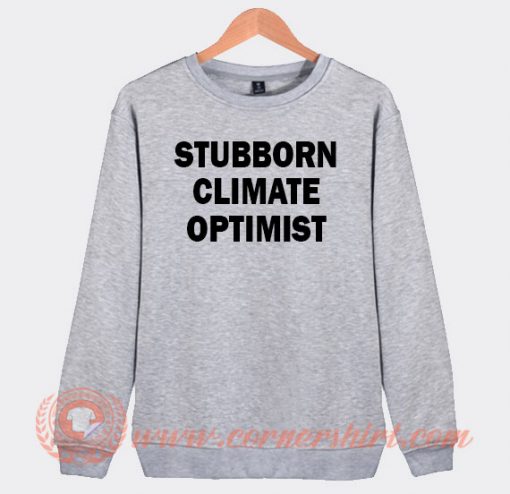 Stubborn Climate Optimist Sweatshirt On Sale