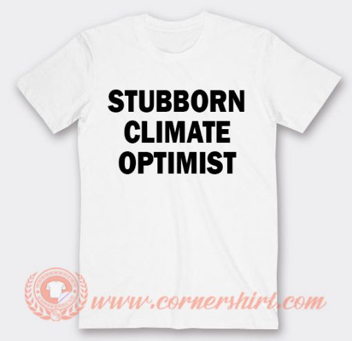 Stubborn Climate Optimist T-shirt On Sale