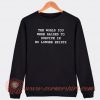 The World You Were Raised To Survive In No Longer Exists Sweatshirt