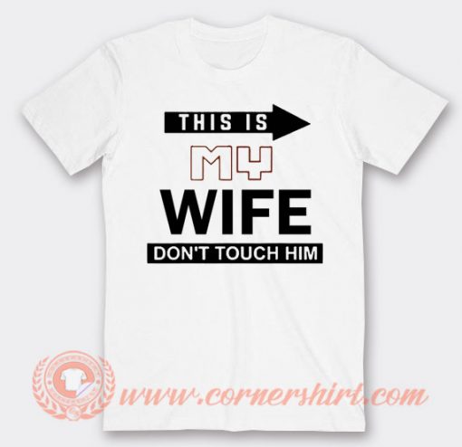 This Is My Wife Don't Touch Him T-shirt On Sale