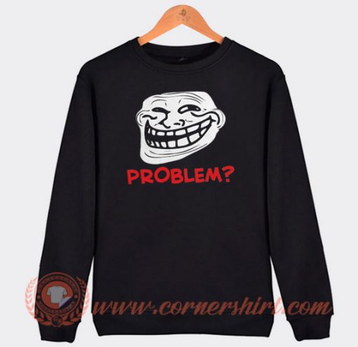 Troll Face Problem Sweatshirt On Sale