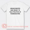 Unvaccinated And Ready To Talk Politics At Thanksgiving T-shirt