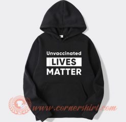 Unvaccinated Lives Matter Hoodie On Sale