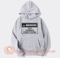 Warning Sex Changes Everything Hoodie On Sale