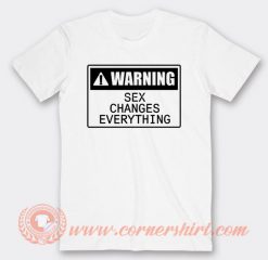 Warning Sex Changes Everything T-shirt On Sale
