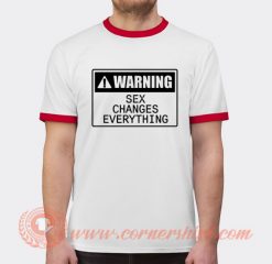 Warning Sex Changes Everything T-shirt Ringer