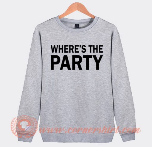 Where's The Party Sweatshirt On Sale