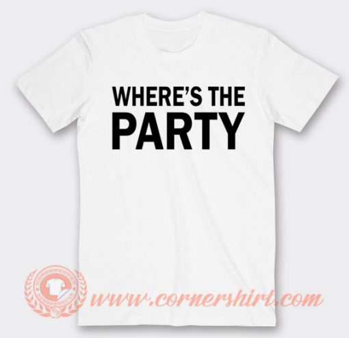 Where's The Party T-shirt On Sale