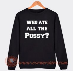 Who Ate All The Pussy Sweatshirt On Sale