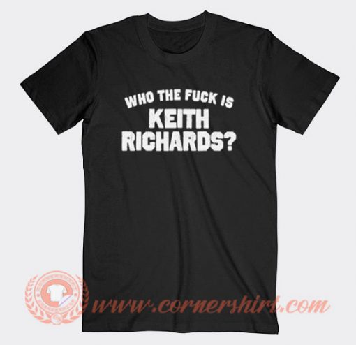 Who The Fuck Is Keith Richards T-shirt On Sale