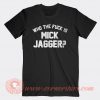 Who The Fuck Is Mick Jagger T-shirt On Sale