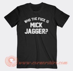 Who The Fuck Is Mick Jagger T-shirt On Sale