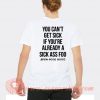 You Can't Get Sick If You're Already A Sick As Foo T-shirt On Sale