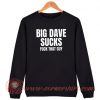 Big Dave Sucks Fuck That Guy Sweatshirt On Sale