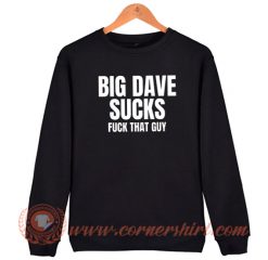 Big Dave Sucks Fuck That Guy Sweatshirt On Sale