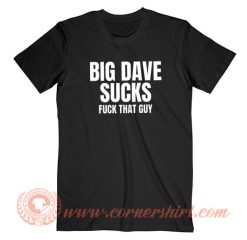 Big Dave Sucks Fuck That Guy T-shirt On Sale