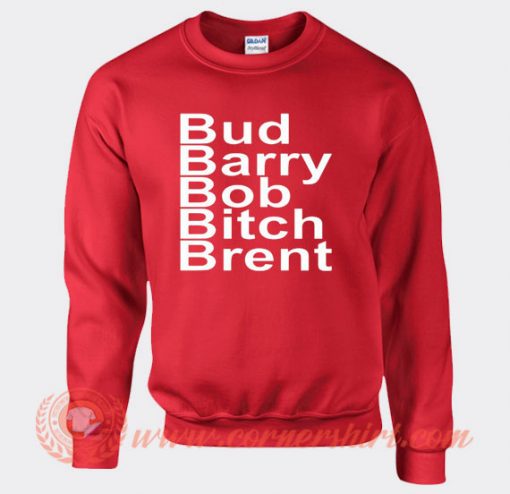 Bud Barry Bob Bitch Brent Sweatshirt On Sale