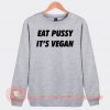 Eat Pussy Its Vegan Sweatshirt On Sale