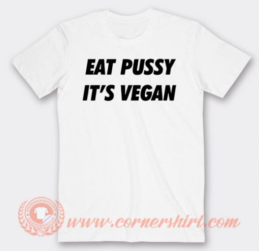 Eat Pussy Its Vegan T-shirt On Sale
