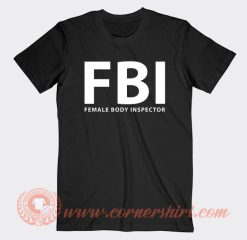 FBI Female Body Inspector T-shirt On Sale