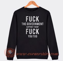 Fuck The Government Support Them Fuck You Too Sweatshirt On Sale