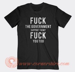 Fuck The Government Support Them Fuck You Too T-shirt On Sale