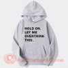 Hold On Let Me Overthink This Hoodie On Sale