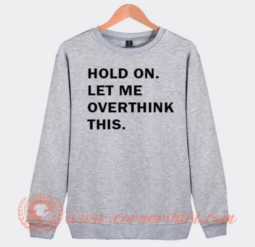 Hold On Let Me Overthink This Sweatshirt On Sale