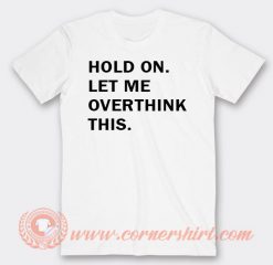 Hold On Let Me Overthink This T-shirt On Sale