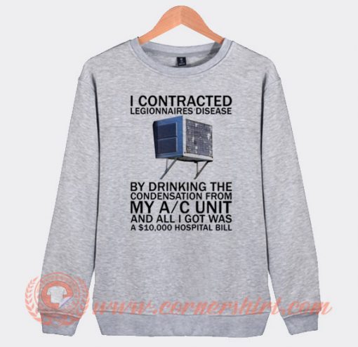 I Contracted Legionnaires Disease Sweatshirt On Sale