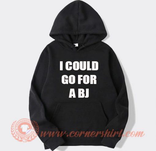 I Could Go For A BJ Hoodie On Sale