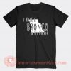 I Have A Bronco In My Diaper T-shirt On Sale