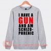 I Have A Gun And Amschizo Phrenic Sweatshirt On Sale