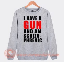I Have A Gun And Amschizo Phrenic Sweatshirt On Sale