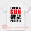 I Have A Gun And Amschizo Phrenic T-shirt On Sale
