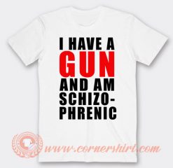 I Have A Gun And Amschizo Phrenic T-shirt On Sale