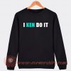 I Ken Do It Sweatshirt On Sale