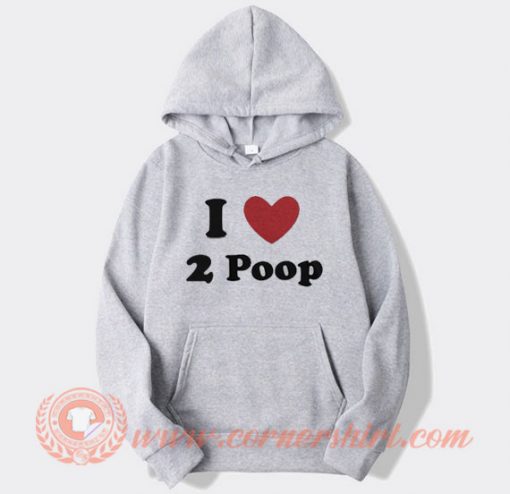 I Love 2 Poop Hoodie On Sale