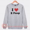 I Love 2 Poop Sweatshirt On Sale