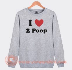 I Love 2 Poop Sweatshirt On Sale