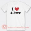 I Love 2 Poop T-shirt On Sale