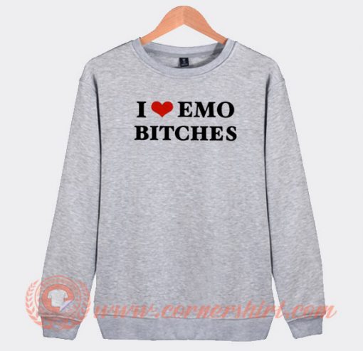 I Love Emo Bitches Sweatshirt On Sale