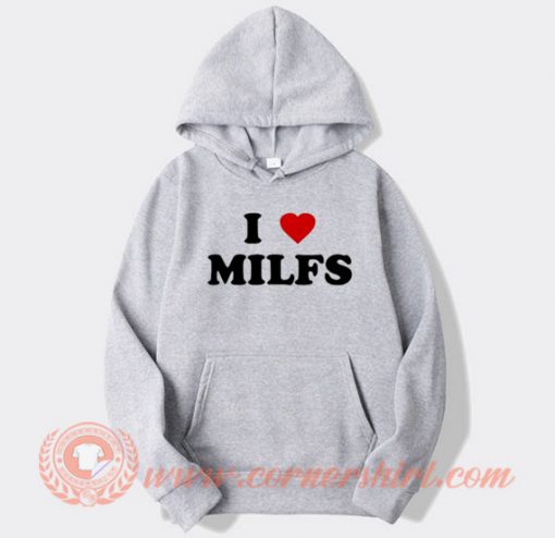 I Love Milfs Hoodie On Sale