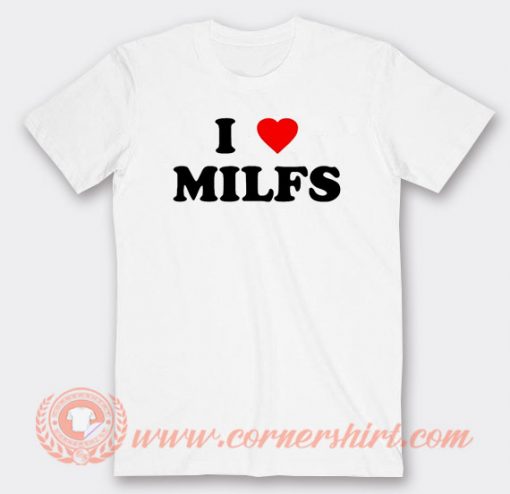 I Love Milfs T-shirt On Sale
